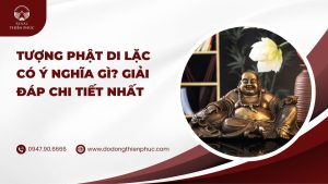 Tượng Phật Di Lặc có ý nghĩa gì? Giải đáp chi tiết nhất