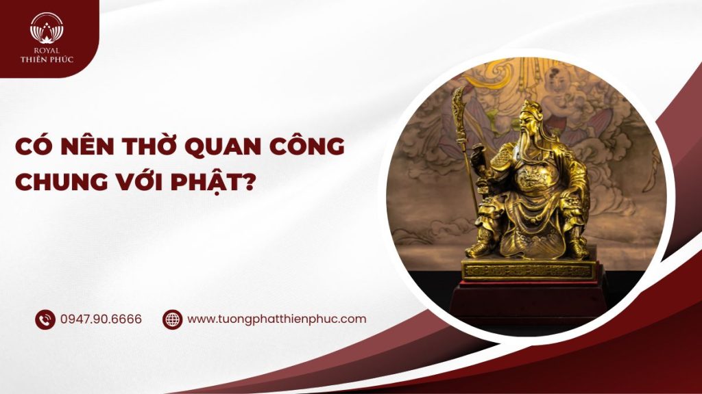 Có Nên Thờ Quan Công Chung Với Phật?