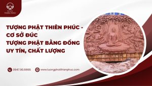 Tượng Phật Thiên Phúc - cơ sở đúc tượng Phật bằng đồng uy tín, chất lượng
