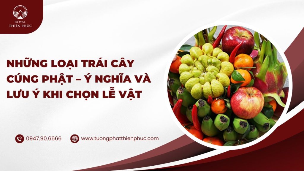 Những Loại Trái Cây Cúng Phật – Ý Nghĩa Và Lưu Ý Khi Chọn Lễ Vật